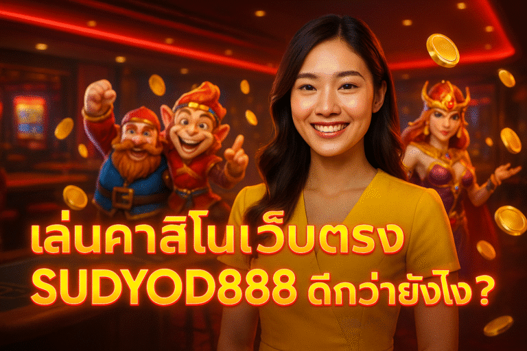 เล่นคาสิโนเว็บตรง SUDYOD888 ดีกว่ายังไง?